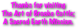 Thanks for visiting 
The Art of Brooke Cottle; A Sacred Earth Mission.